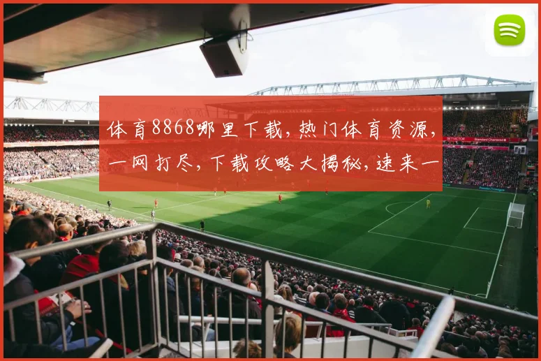 体育8868哪里下载,热门体育资源,一网打尽,下载攻略大揭秘,速来一探究竟